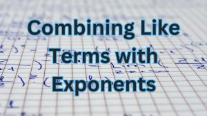 How to Combine Like Terms with Exponents?